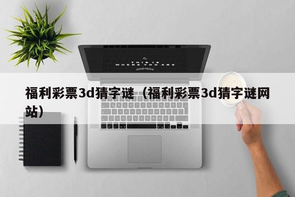 福利彩票3d猜字谜（福利彩票3d猜字谜网站）