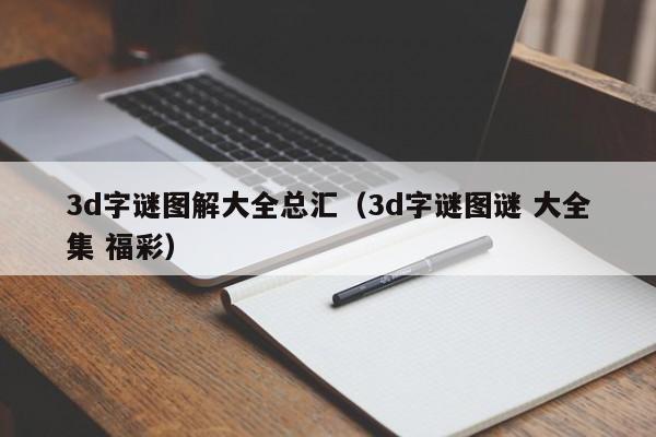 3d字谜图解大全总汇（3d字谜图谜 大全集 福彩）