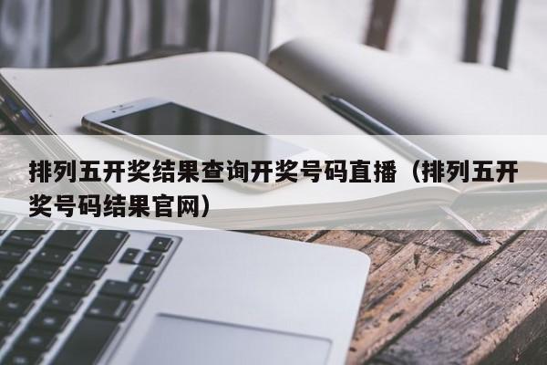 排列五开奖结果查询开奖号码直播（排列五开奖号码结果官网）