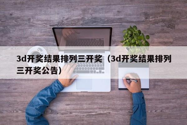 3d开奖结果排列三开奖（3d开奖结果排列三开奖公告）